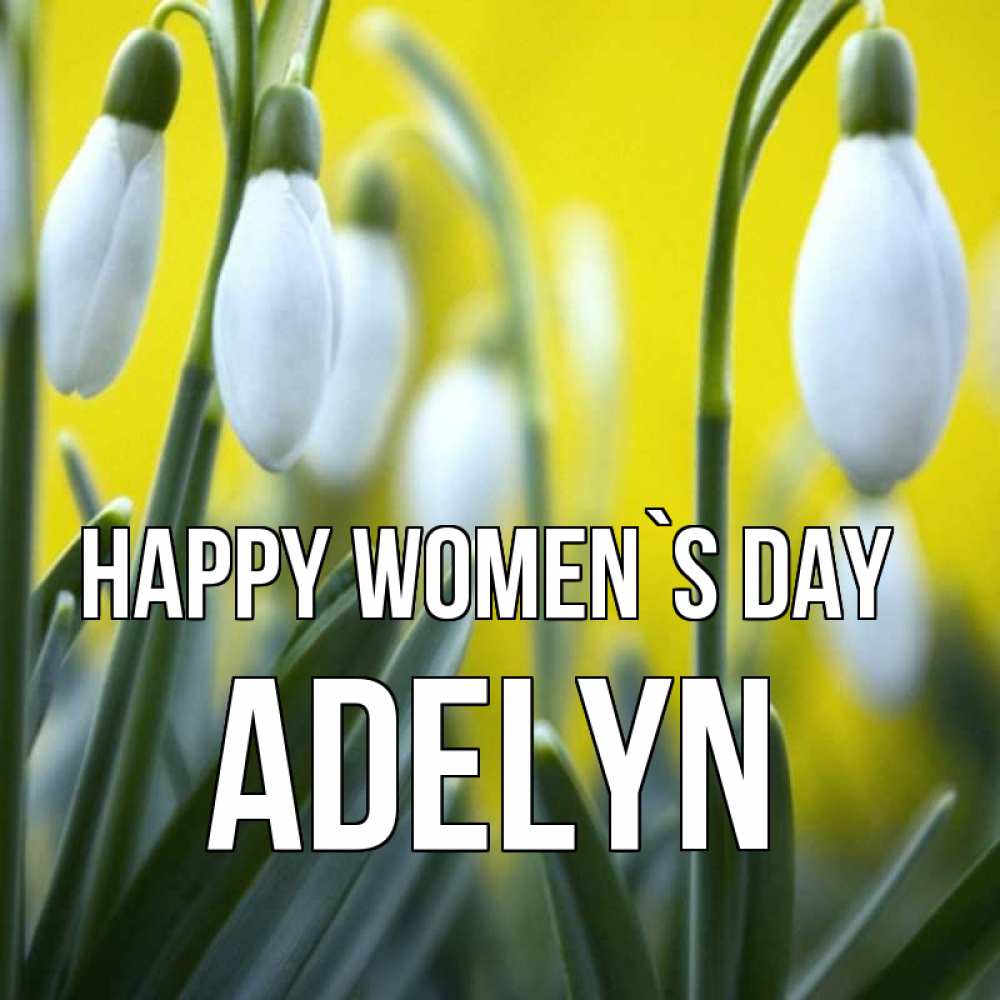 Greetings card с именем, Adelyn happy women`s day весенние цветы Greetings with text for free download 